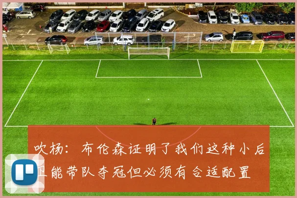 吹杨：布伦森证明了我们这种小后卫能带队夺冠但必须有合适配置