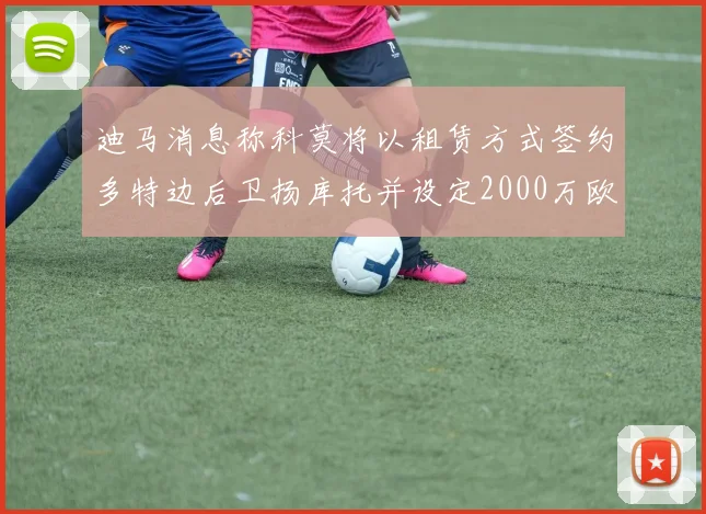 迪马消息称科莫将以租赁方式签约多特边后卫扬库托并设定2000万欧买断选项