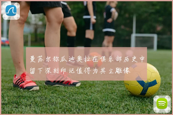 曼苏尔称瓜迪奥拉在俱乐部历史中留下深刻印记值得为其立雕像