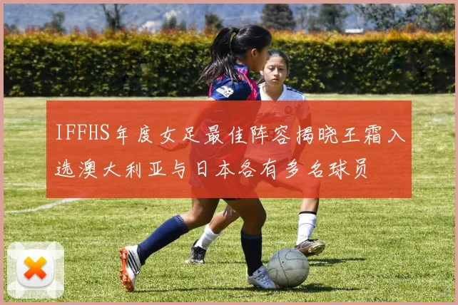 IFFHS年度女足最佳阵容揭晓王霜入选澳大利亚与日本各有多名球员