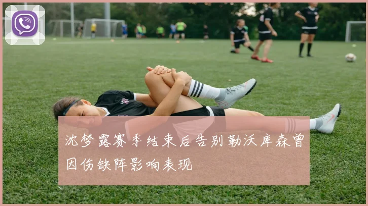 沈梦露赛季结束后告别勒沃库森曾因伤缺阵影响表现