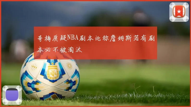 夸梅质疑NBA剧本论称詹姆斯若有剧本必不被淘汰