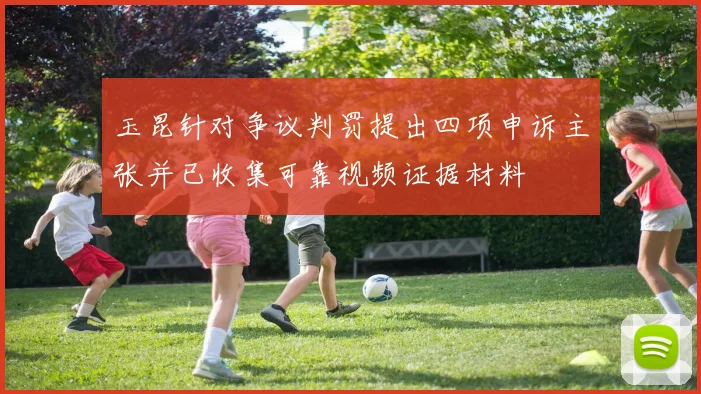 玉昆针对争议判罚提出四项申诉主张并已收集可靠视频证据材料